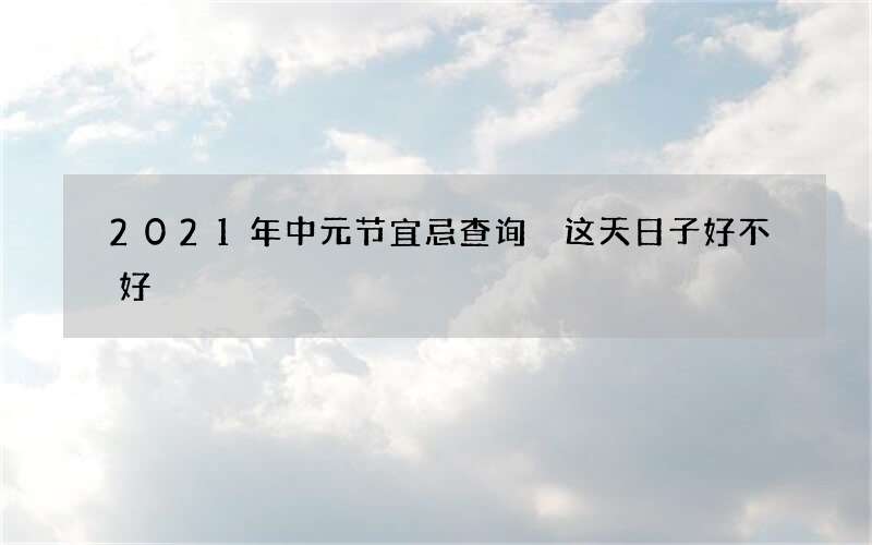 2021年中元节宜忌查询 这天日子好不好